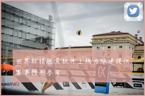 世界杯猜胜负软件上线为球迷提供赛事预测参考