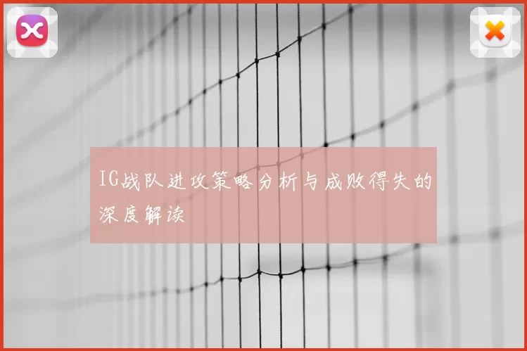 IG战队进攻策略分析与成败得失的深度解读