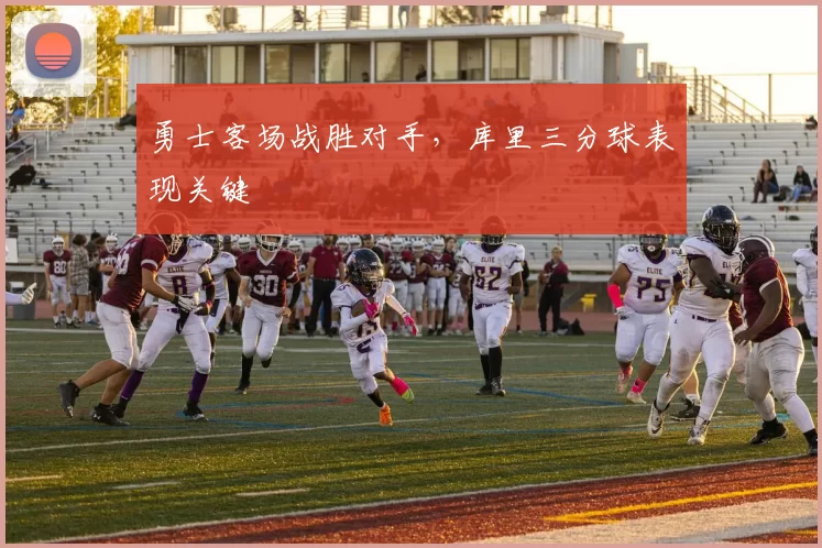 勇士客场战胜对手，库里三分球表现关键