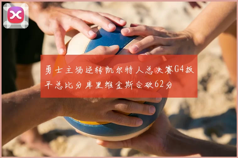 勇士主场逆转凯尔特人总决赛G4扳平总比分库里维金斯合砍62分