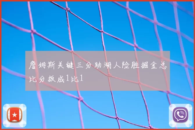 詹姆斯关键三分助湖人险胜掘金总比分扳成1比1