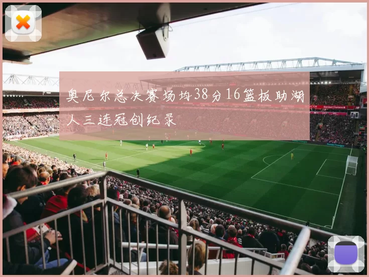 奥尼尔总决赛场均38分16篮板助湖人三连冠创纪录