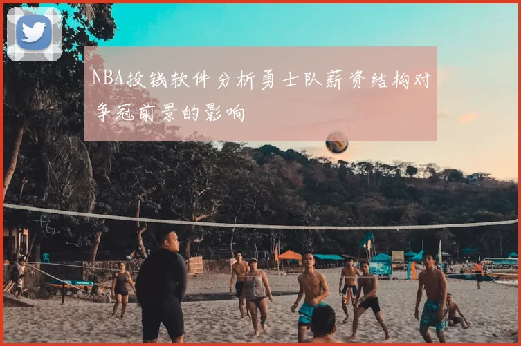 NBA投钱软件分析勇士队薪资结构对争冠前景的影响