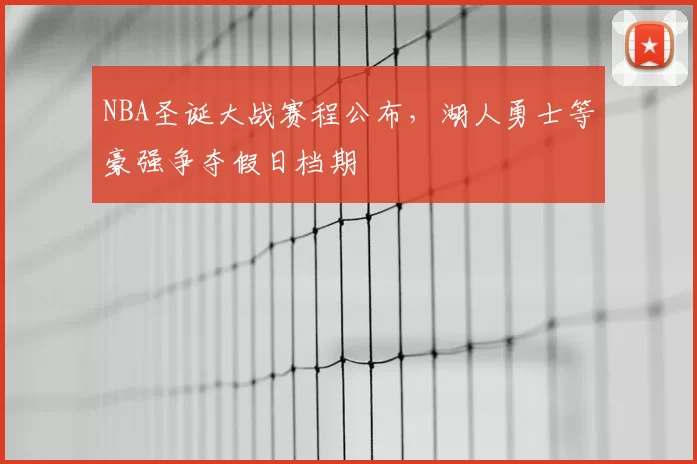 NBA圣诞大战赛程公布,湖人勇士等豪强争夺假日档期