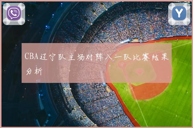 CBA辽宁队主场对阵八一队比赛结果分析