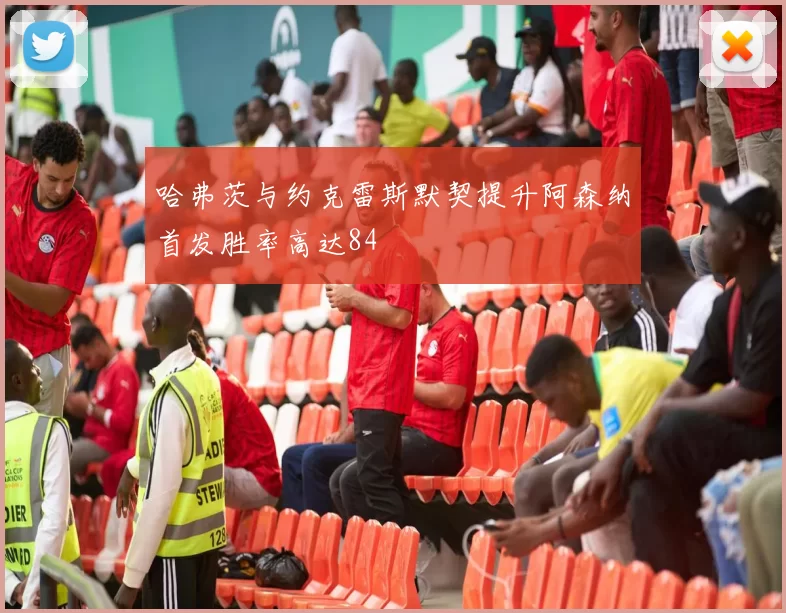 哈弗茨与约克雷斯默契提升阿森纳首发胜率高达84