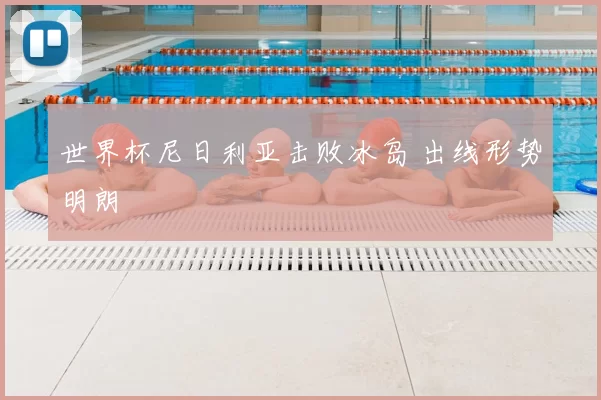 世界杯尼日利亚击败冰岛 出线形势明朗