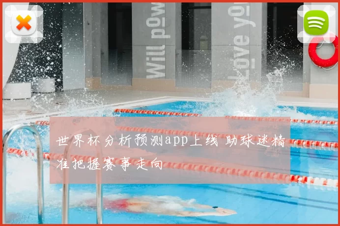 世界杯分析预测app上线 助球迷精准把握赛事走向