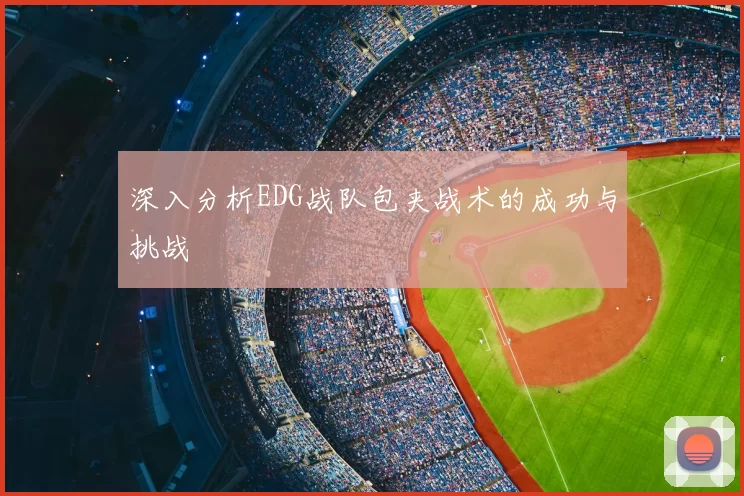 深入分析EDG战队包夹战术的成功与挑战