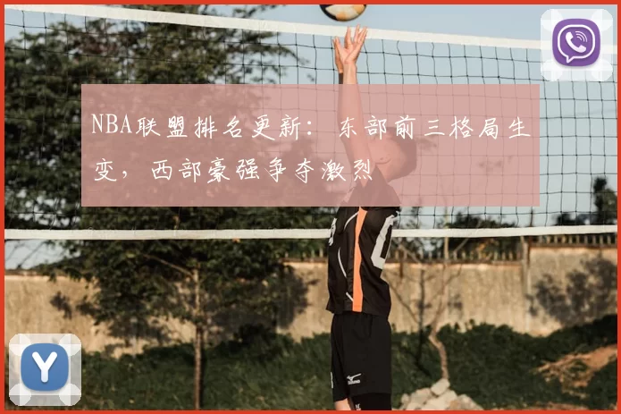 NBA联盟排名更新:东部前三格局生变,西部豪强争夺激烈