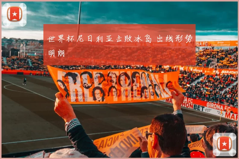 世界杯尼日利亚击败冰岛 出线形势明朗