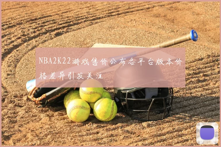 NBA2K22游戏售价公布各平台版本价格差异引发关注