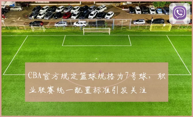 CBA官方规定篮球规格为7号球，职业联赛统一配置标准引发关注