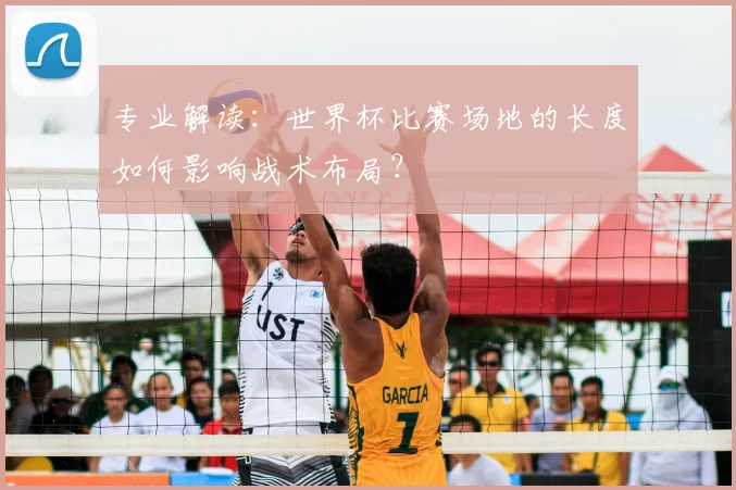 专业解读:世界杯比赛场地的长度如何影响战术布局?